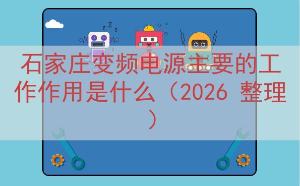 石家庄变频电源主要的工作作用是什么（2026 整理）