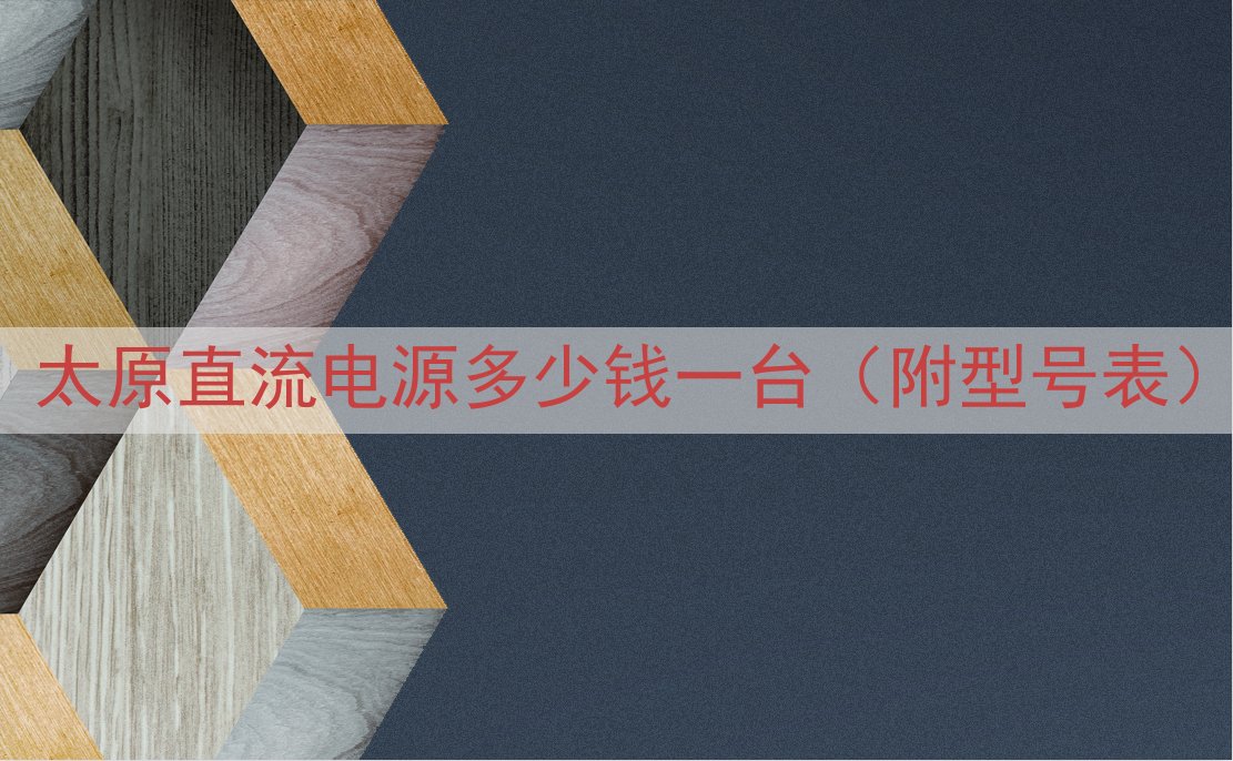 太原直流电源多少钱一台（附型号表）